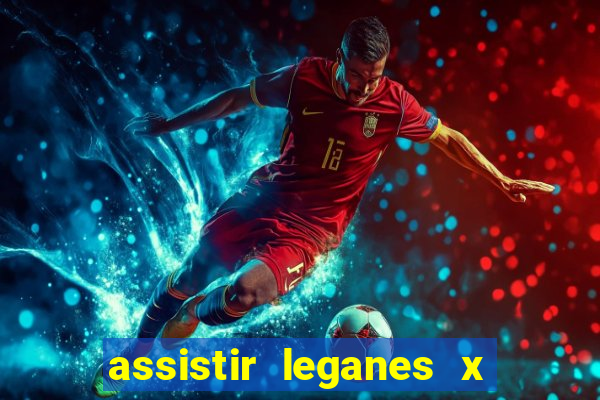 assistir leganes x real madrid ao vivo online gratis